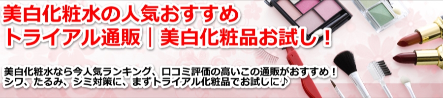 美白化粧水の人気おすすめトライアル通販 美白化粧品お試し